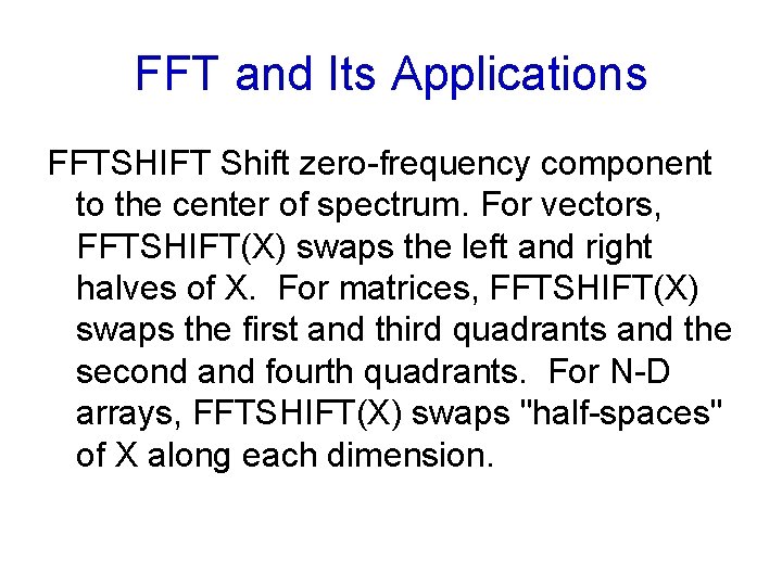 FFT and Its Applications FFTSHIFT Shift zero-frequency component to the center of spectrum. For