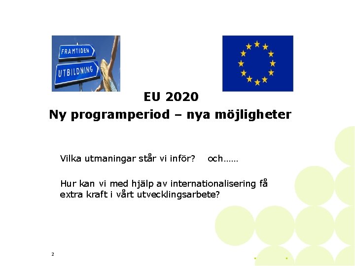  EU 2020 Ny programperiod – nya möjligheter Vilka utmaningar står vi inför? och……