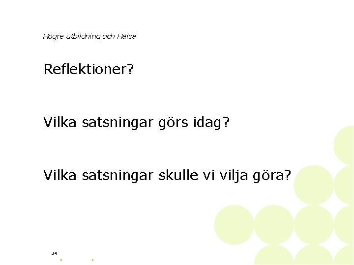 Högre utbildning och Hälsa Reflektioner? Vilka satsningar görs idag? Vilka satsningar skulle vi vilja