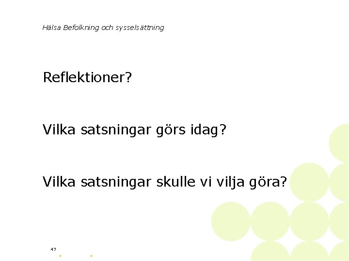 Hälsa Befolkning och sysselsättning Reflektioner? Vilka satsningar görs idag? Vilka satsningar skulle vi vilja