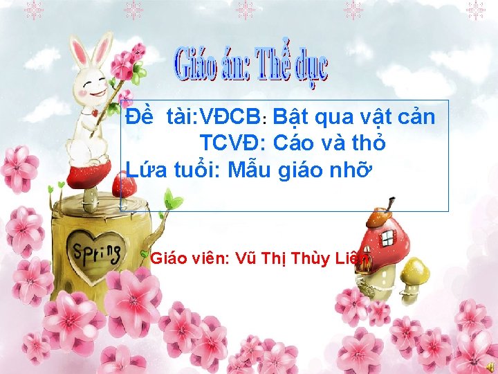 Đề tài: VĐCB: Bật qua vật cản TCVĐ: Cáo và thỏ Lứa tuổi: Mẫu