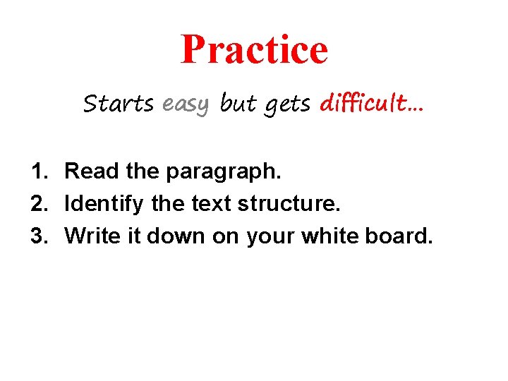 Practice Starts easy but gets difficult… 1. Read the paragraph. 2. Identify the text