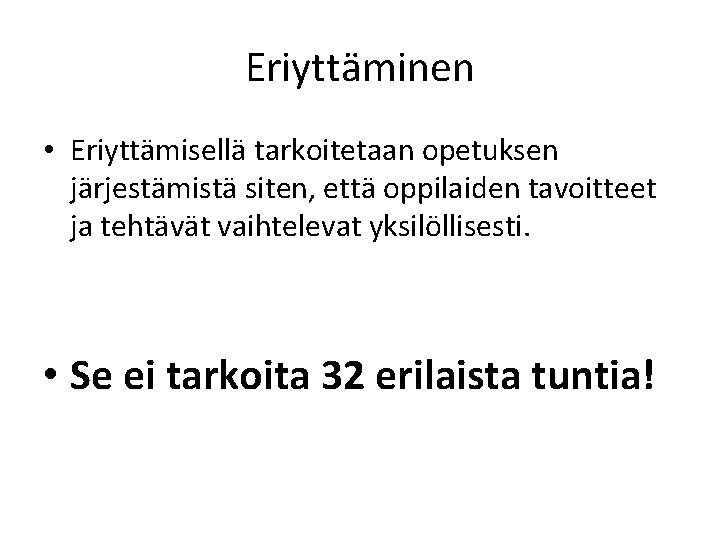 Eriyttäminen • Eriyttämisellä tarkoitetaan opetuksen järjestämistä siten, että oppilaiden tavoitteet ja tehtävät vaihtelevat yksilöllisesti.