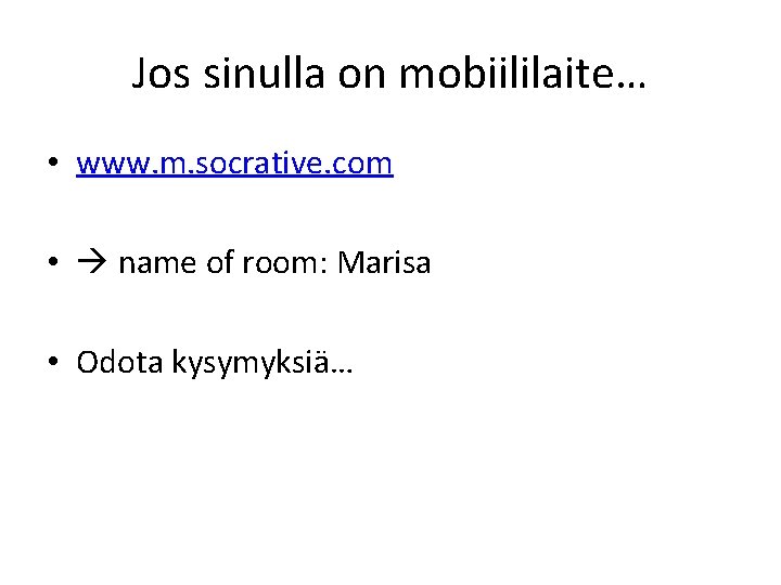 Jos sinulla on mobiililaite… • www. m. socrative. com • name of room: Marisa
