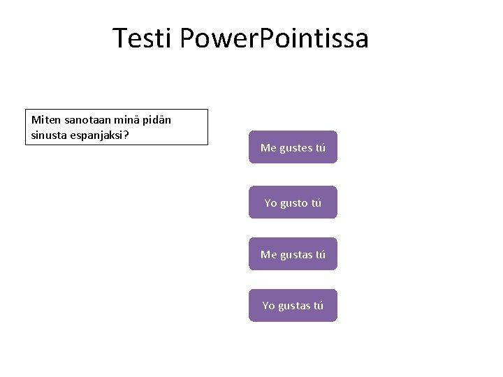 Testi Power. Pointissa Miten sanotaan minä pidän sinusta espanjaksi? Me gustes tú Yo gusto