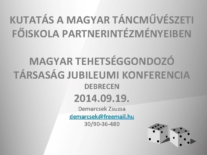 KUTATÁS A MAGYAR TÁNCMŰVÉSZETI FŐISKOLA PARTNERINTÉZMÉNYEIBEN MAGYAR TEHETSÉGGONDOZÓ TÁRSASÁG JUBILEUMI KONFERENCIA DEBRECEN 2014. 09.