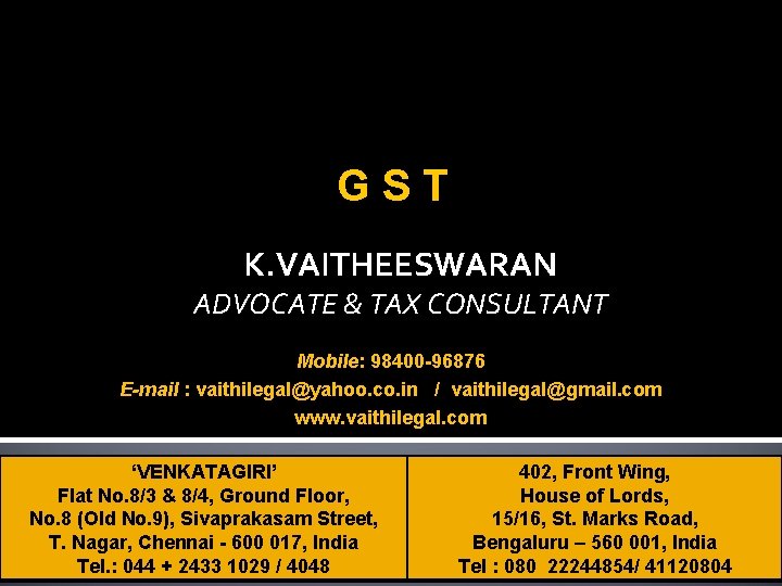 GST K. VAITHEESWARAN ADVOCATE & TAX CONSULTANT Mobile: 98400 -96876 E-mail : vaithilegal@yahoo. co.