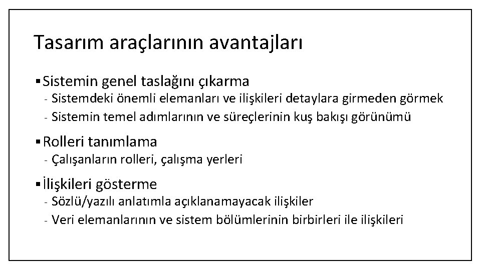 Tasarım araçlarının avantajları § Sistemin genel taslağını çıkarma Sistemdeki önemli elemanları ve ilişkileri detaylara Tasarım araçlarının avantajları § Sistemin genel taslağını çıkarma Sistemdeki önemli elemanları ve ilişkileri detaylara