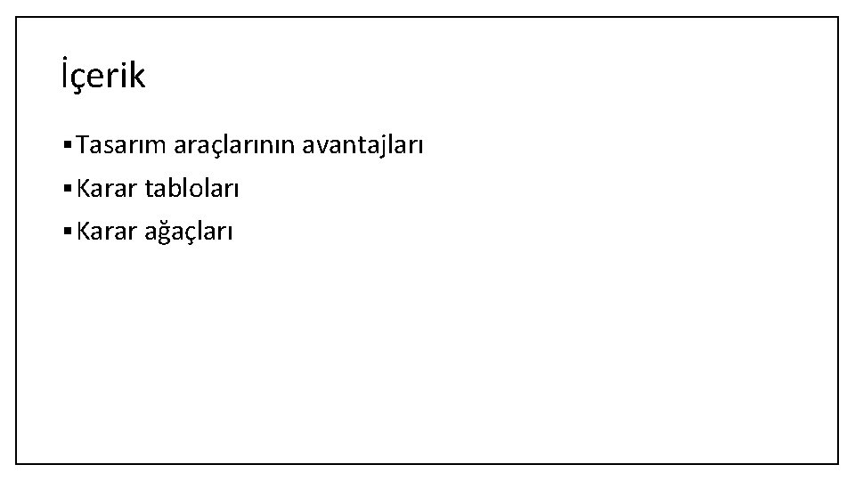 İçerik § Tasarım araçlarının avantajları § Karar tabloları § Karar ağaçları 