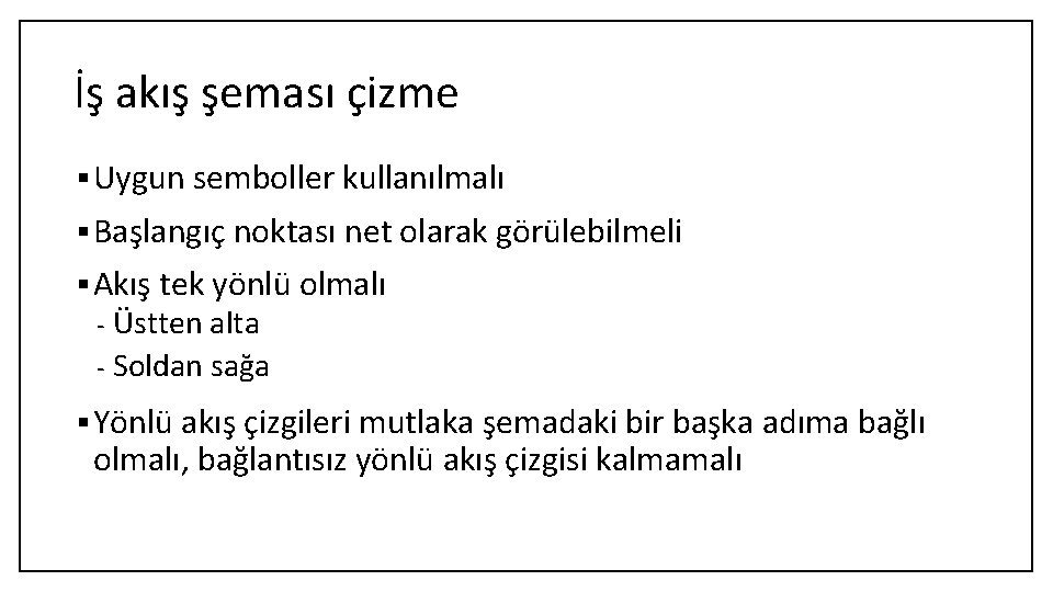 İş akış şeması çizme § Uygun semboller kullanılmalı § Başlangıç noktası net olarak görülebilmeli