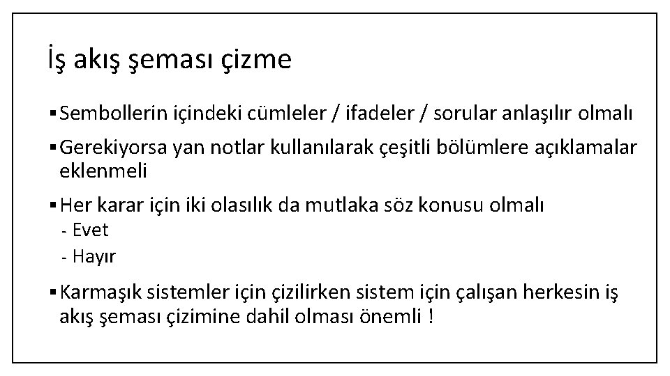 İş akış şeması çizme § Sembollerin içindeki cümleler / ifadeler / sorular anlaşılır olmalı