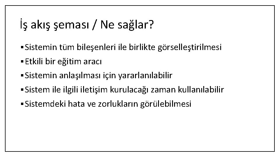 İş akış şeması / Ne sağlar? § Sistemin tüm bileşenleri ile birlikte görselleştirilmesi §