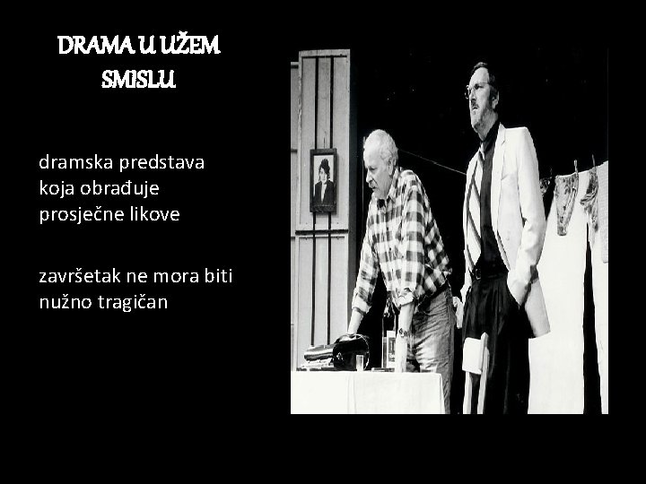 DRAMA U UŽEM SMISLU dramska predstava koja obrađuje prosječne likove završetak ne mora biti