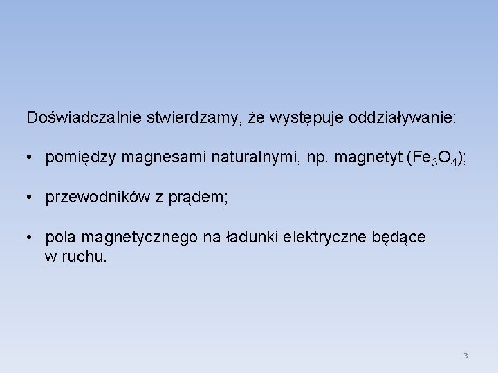 Doświadczalnie stwierdzamy, że występuje oddziaływanie: • pomiędzy magnesami naturalnymi, np. magnetyt (Fe 3 O