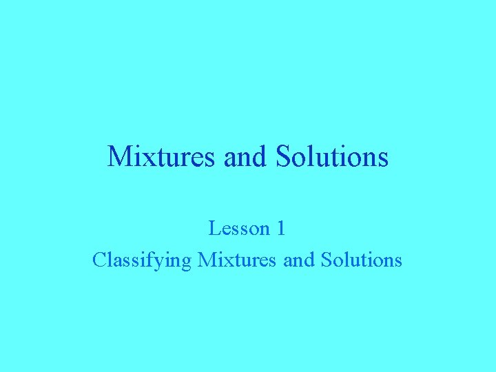 Mixtures and Solutions Lesson 1 Classifying Mixtures and Solutions 