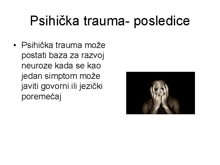 Psihička trauma- posledice • Psihička trauma može postati baza za razvoj neuroze kada se