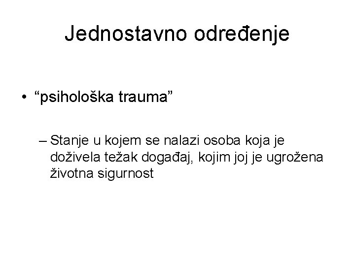 Jednostavno određenje • “psihološka trauma” – Stanje u kojem se nalazi osoba koja je