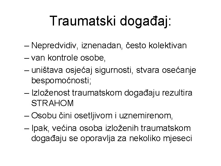 Traumatski događaj: – Nepredvidiv, iznenadan, često kolektivan – van kontrole osobe, – uništava osjećaj