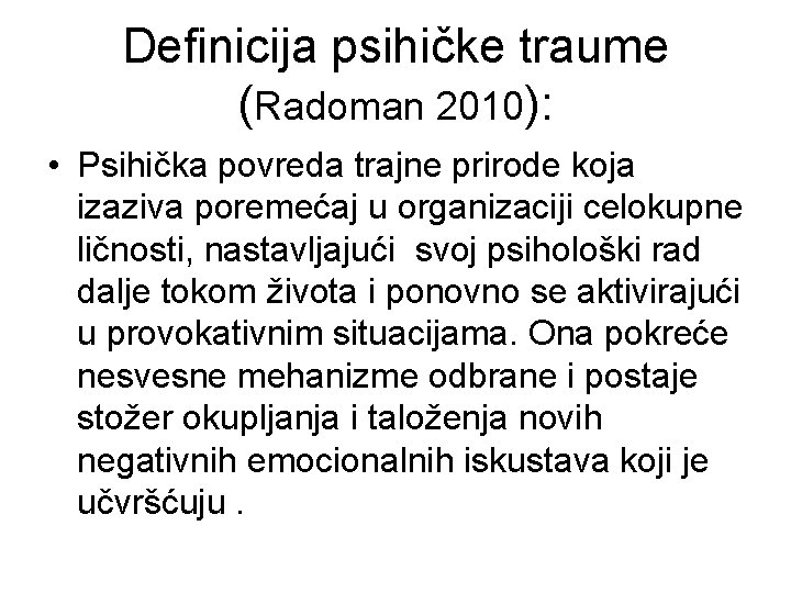 Definicija psihičke traume (Radoman 2010): • Psihička povreda trajne prirode koja izaziva poremećaj u