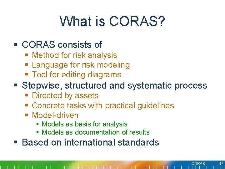 What is CORAS? § CORAS consists of § Method for risk analysis § Language What is CORAS? § CORAS consists of § Method for risk analysis § Language