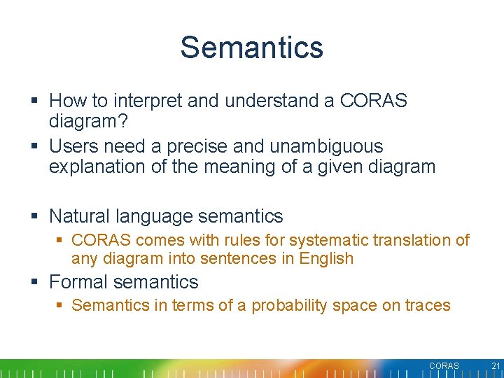 Semantics § How to interpret and understand a CORAS diagram? § Users need a Semantics § How to interpret and understand a CORAS diagram? § Users need a