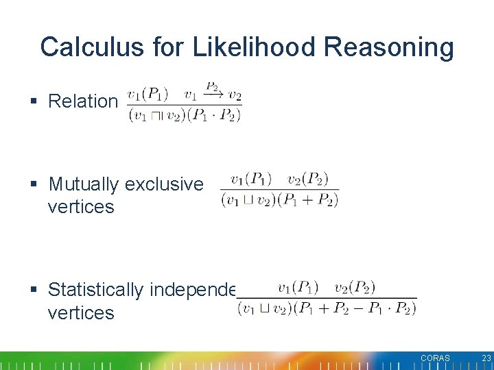 Calculus for Likelihood Reasoning § Relation § Mutually exclusive vertices § Statistically independent vertices Calculus for Likelihood Reasoning § Relation § Mutually exclusive vertices § Statistically independent vertices
