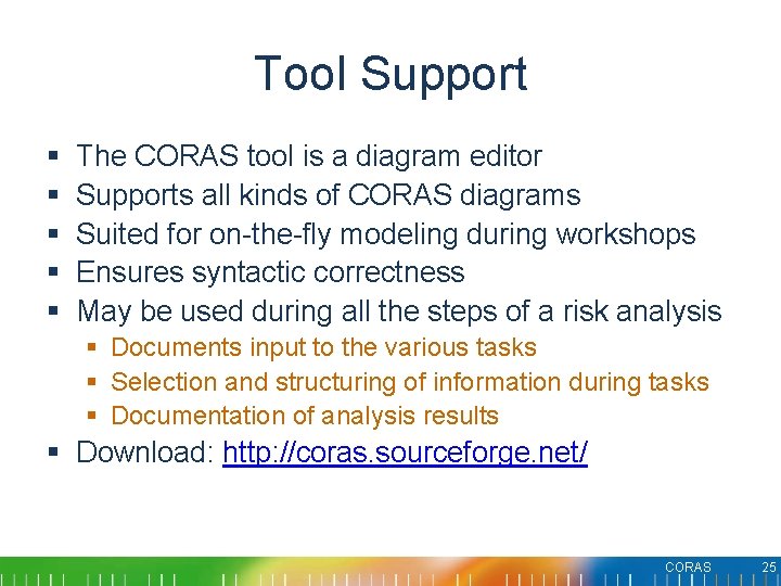 Tool Support § § § The CORAS tool is a diagram editor Supports all Tool Support § § § The CORAS tool is a diagram editor Supports all