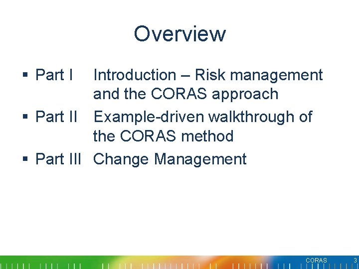 Overview § Part I Introduction – Risk management and the CORAS approach § Part Overview § Part I Introduction – Risk management and the CORAS approach § Part