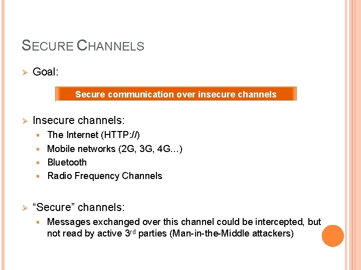 SECURE CHANNELS Ø Goal: Secure communication over insecure channels Ø Insecure channels: The Internet SECURE CHANNELS Ø Goal: Secure communication over insecure channels Ø Insecure channels: The Internet