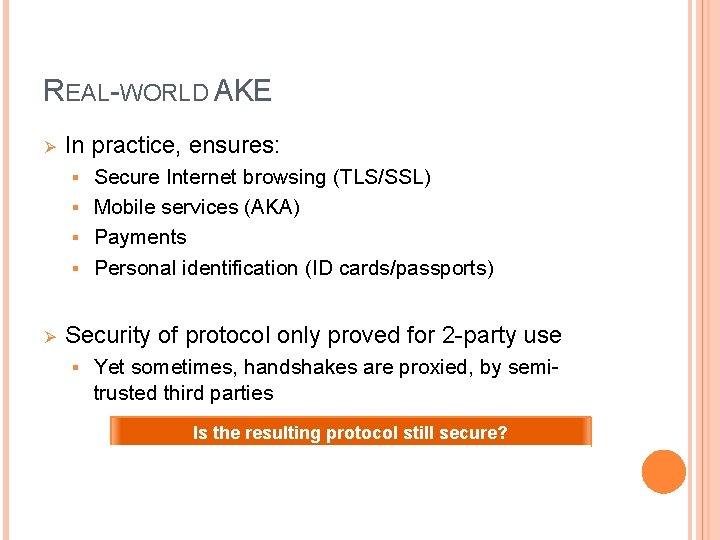 REAL-WORLD AKE Ø In practice, ensures: Secure Internet browsing (TLS/SSL) § Mobile services (AKA) REAL-WORLD AKE Ø In practice, ensures: Secure Internet browsing (TLS/SSL) § Mobile services (AKA)
