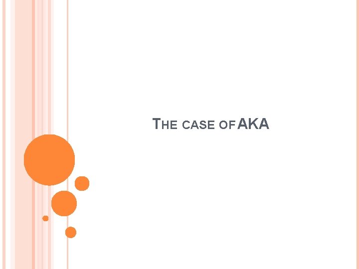 THE CASE OF AKA THE CASE OF AKA