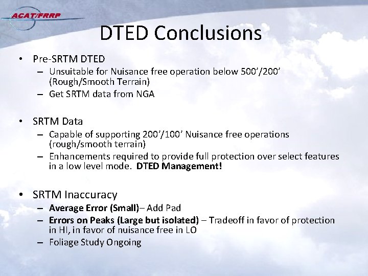DTED Conclusions • Pre-SRTM DTED – Unsuitable for Nuisance free operation below 500’/200’ (Rough/Smooth