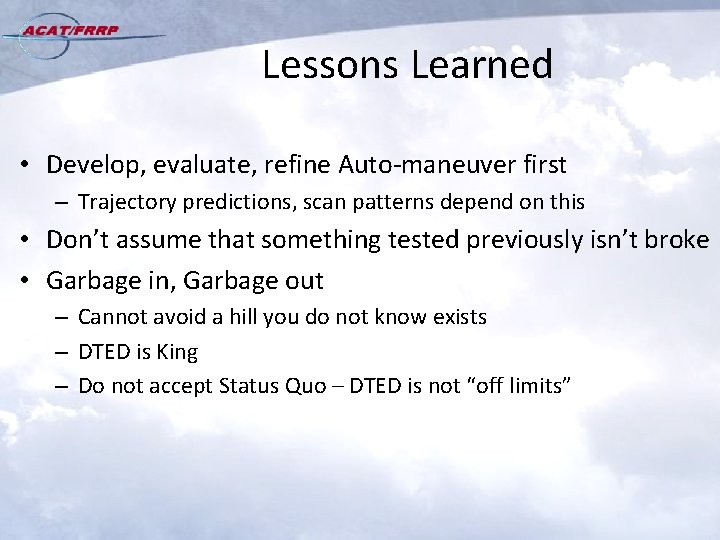 Lessons Learned • Develop, evaluate, refine Auto-maneuver first – Trajectory predictions, scan patterns depend