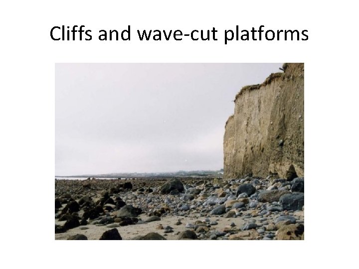 Cliffs and wave-cut platforms Cliffs and wave-cut platforms
