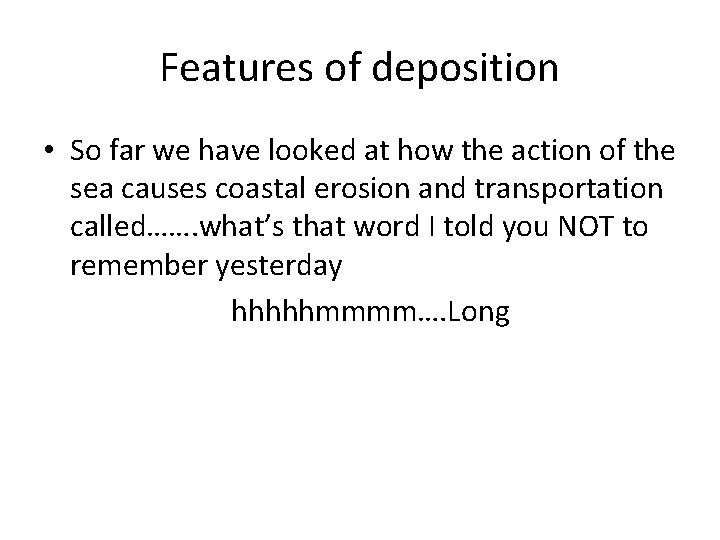 Features of deposition • So far we have looked at how the action of Features of deposition • So far we have looked at how the action of