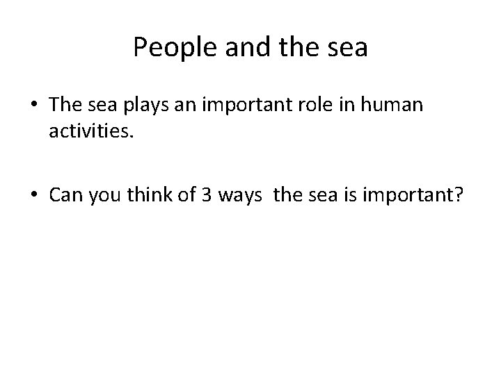People and the sea • The sea plays an important role in human activities. People and the sea • The sea plays an important role in human activities.