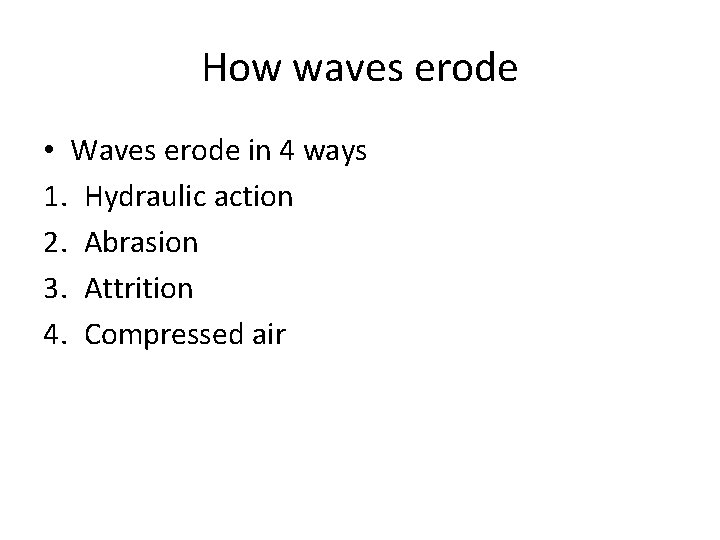 How waves erode • Waves erode in 4 ways 1. Hydraulic action 2. Abrasion How waves erode • Waves erode in 4 ways 1. Hydraulic action 2. Abrasion