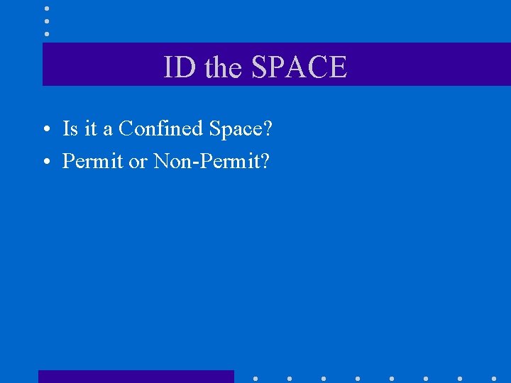 ID the SPACE • Is it a Confined Space? • Permit or Non-Permit? 
