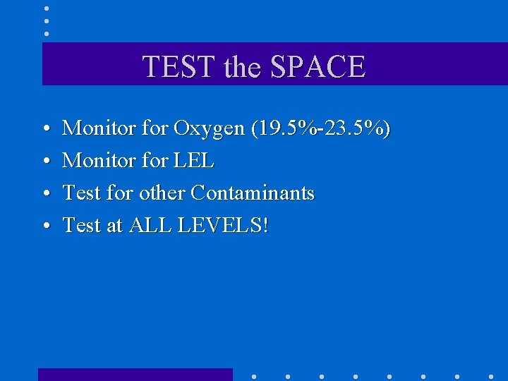 TEST the SPACE • • Monitor for Oxygen (19. 5%-23. 5%) Monitor for LEL