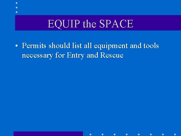 EQUIP the SPACE • Permits should list all equipment and tools necessary for Entry
