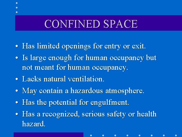 CONFINED SPACE • Has limited openings for entry or exit. • Is large enough