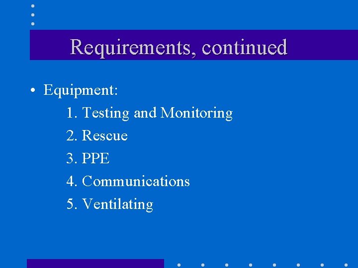 Requirements, continued • Equipment: 1. Testing and Monitoring 2. Rescue 3. PPE 4. Communications