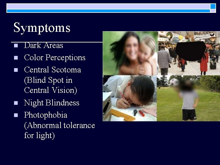 Symptoms n n n Dark Areas Color Perceptions Central Scotoma (Blind Spot in Central