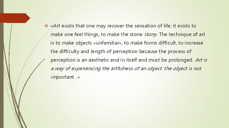  «Art exists that one may recover the sensation of life; it exists to