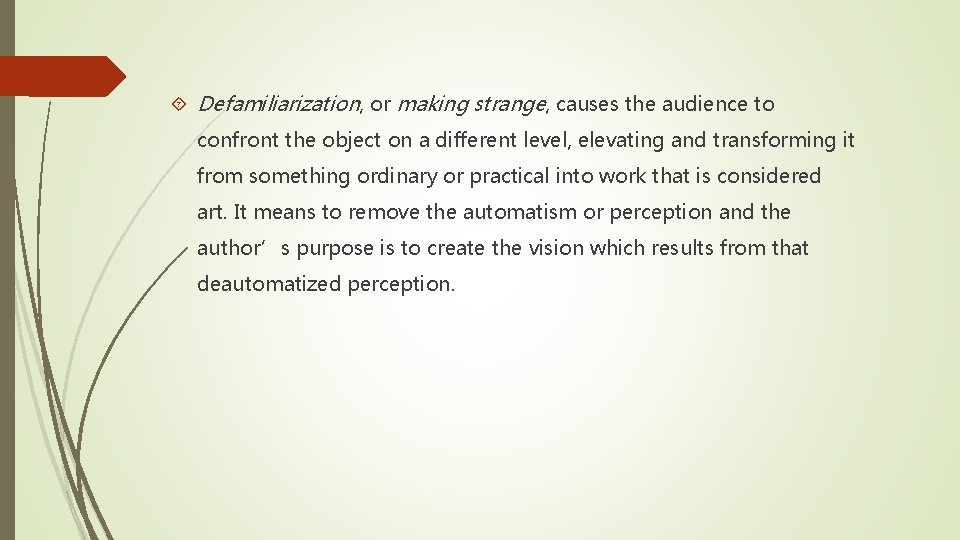  Defamiliarization, or making strange, causes the audience to confront the object on a