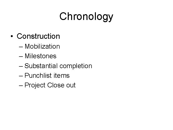 Chronology • Construction – Mobilization – Milestones – Substantial completion – Punchlist items –