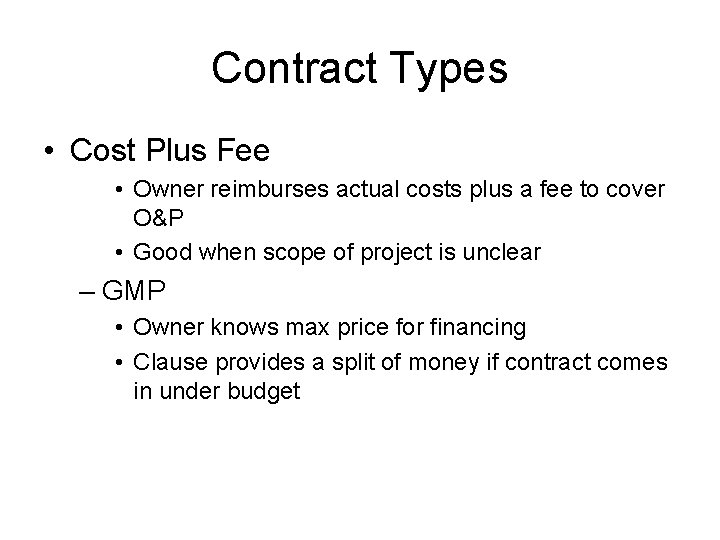 Contract Types • Cost Plus Fee • Owner reimburses actual costs plus a fee