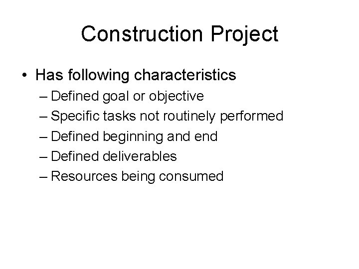 Construction Project • Has following characteristics – Defined goal or objective – Specific tasks