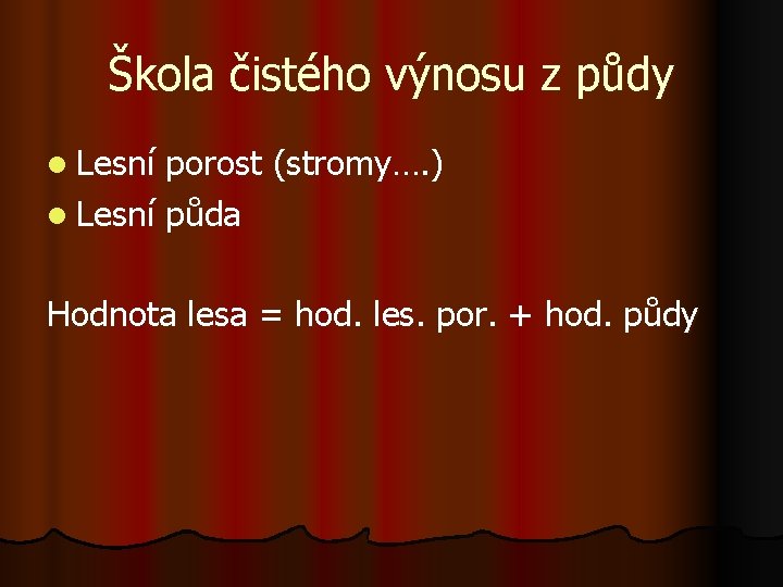 Škola čistého výnosu z půdy l Lesní porost (stromy…. ) l Lesní půda Hodnota