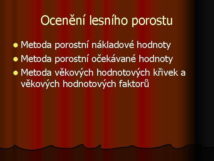 Ocenění lesního porostu l Metoda porostní nákladové hodnoty l Metoda porostní očekávané hodnoty l